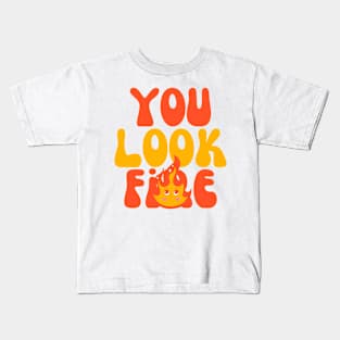 You Look Fire Kids T-Shirt